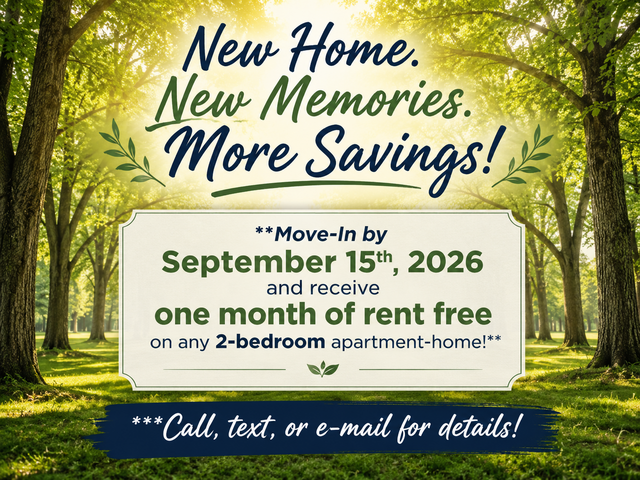 New Home, New Memories, More Savings!: Move-In by September 15th, 2026 and receive one month of rent free on any 2-bedroom apartment-home!